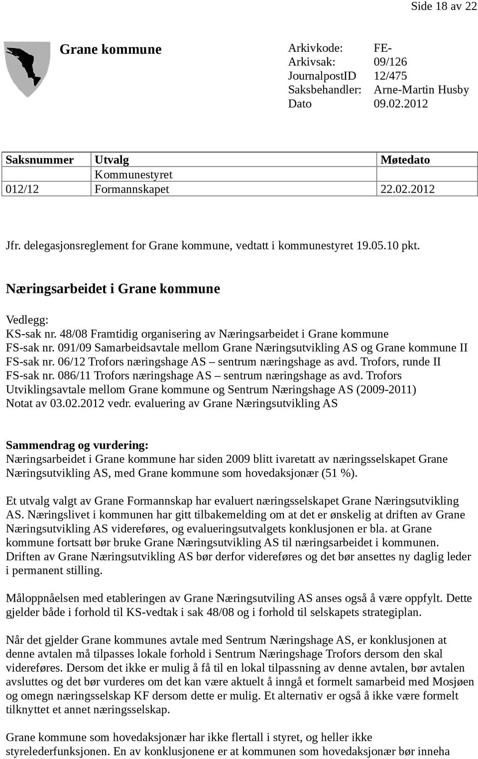 48/08 Framtidig organisering av Næringsarbeidet i Grane kommune FS-sak nr. 091/09 Samarbeidsavtale mellom Grane Næringsutvikling AS og Grane kommune II FS-sak nr.