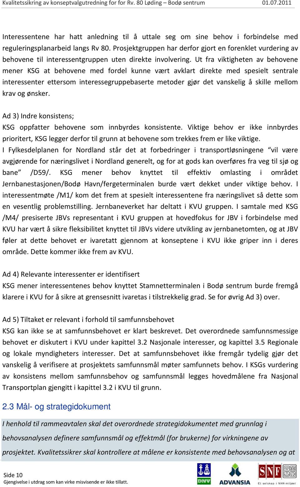 Ut fra viktigheten av behovene mener KSG at behovene med fordel kunne vært avklart direkte med spesielt sentrale interessenter ettersom interessegruppebaserte metoder gjør det vanskelig å skille