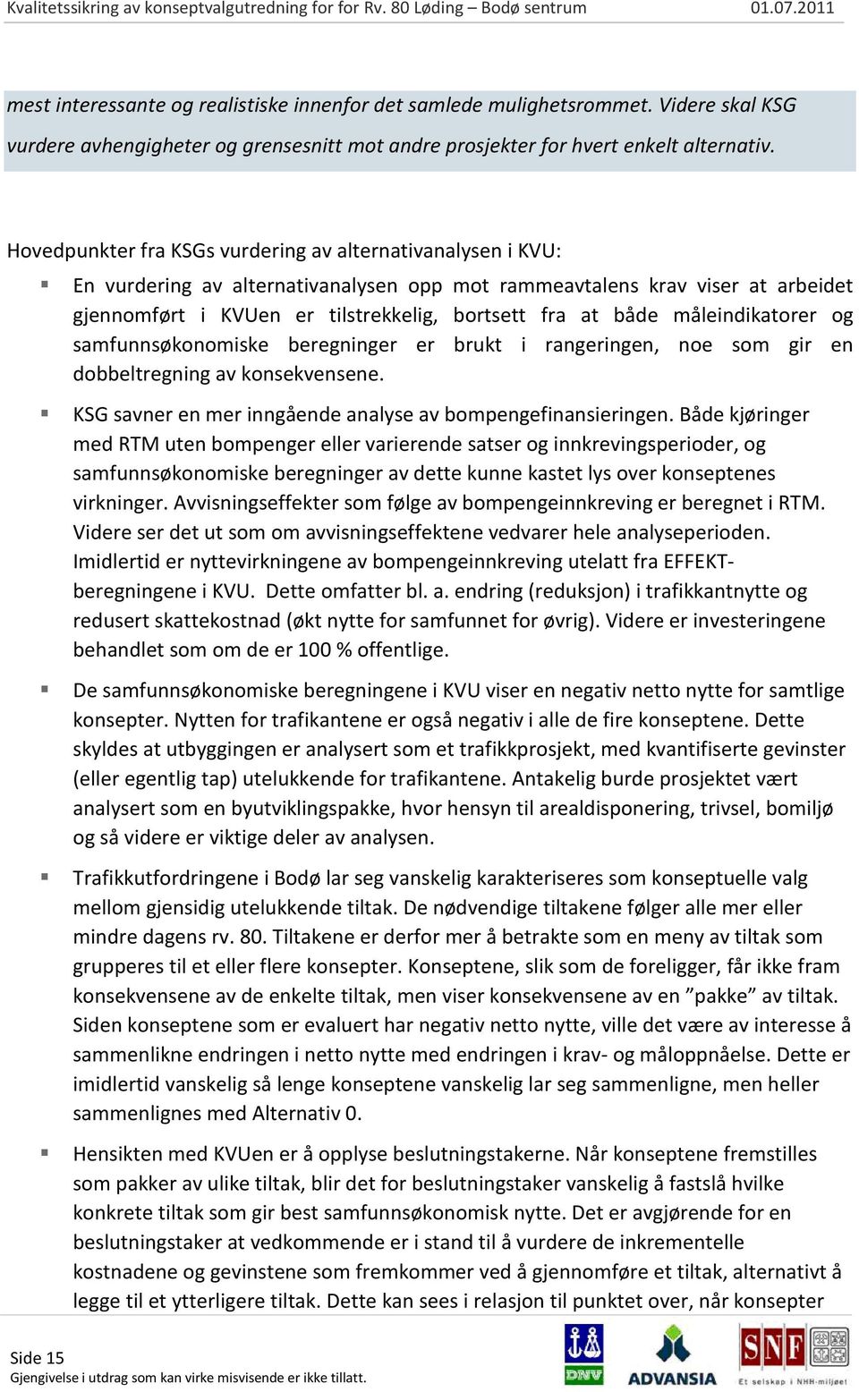 måleindikatorer og samfunnsøkonomiske beregninger er brukt i rangeringen, noe som gir en dobbeltregning av konsekvensene. KSG savner en mer inngående analyse av bompengefinansieringen.