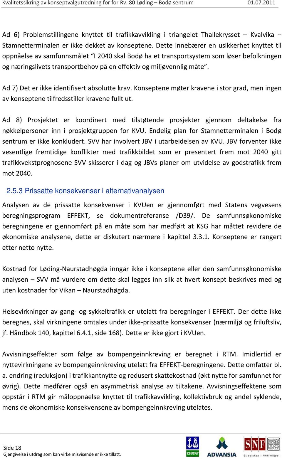 Ad 7) Det er ikke identifisert absolutte krav. Konseptene møter kravene i stor grad, men ingen av konseptene tilfredsstiller kravene fullt ut.