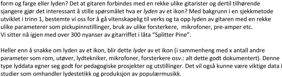 forsterkere, mikrofoner, pre-amper etc. Vi sitter nå igjen med over 300 nyanser av gitarriffet i låta Splitter Pine.