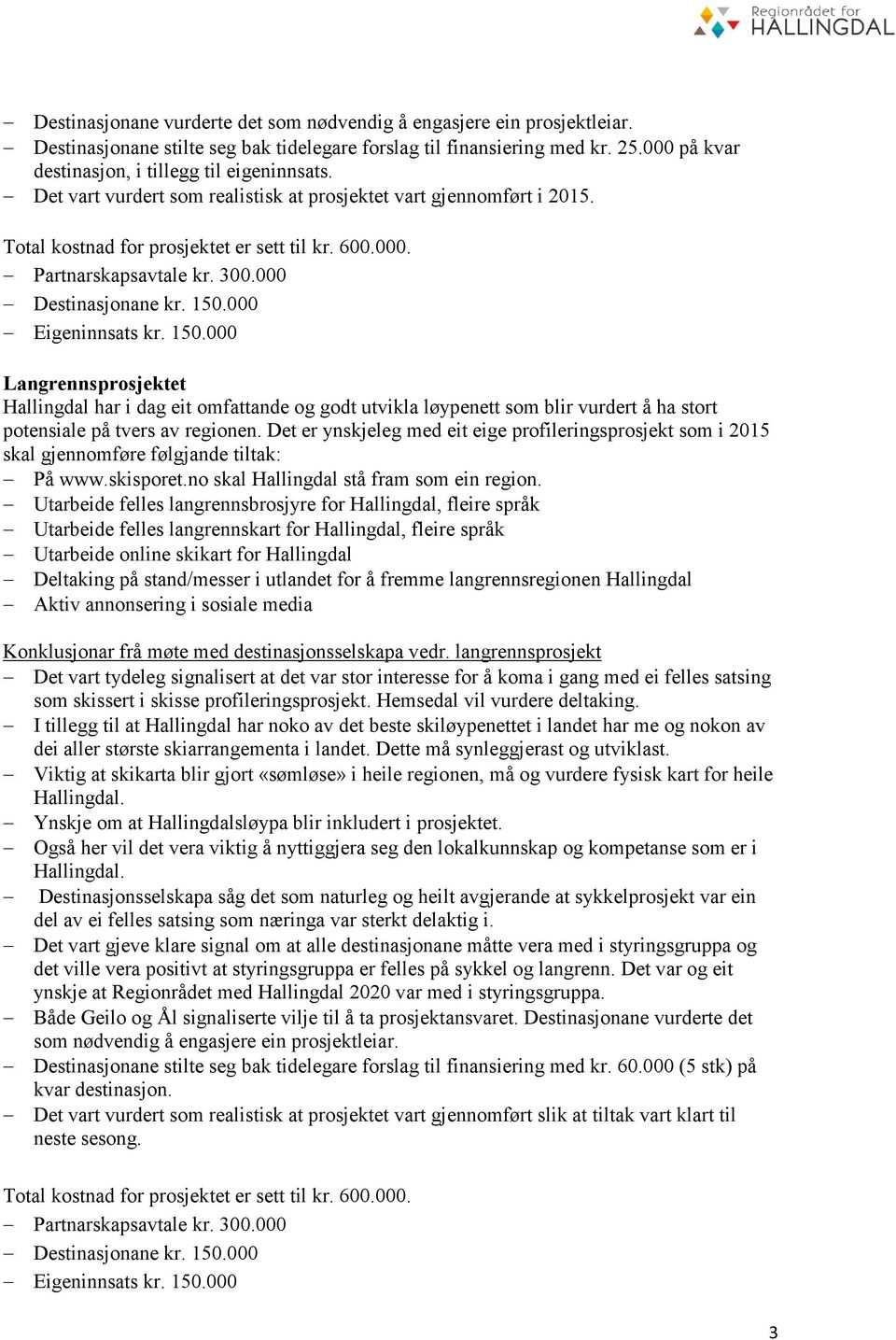 300.000 Destinasjonane kr. 150.000 Eigeninnsats kr. 150.000 Langrennsprosjektet Hallingdal har i dag eit omfattande og godt utvikla løypenett som blir vurdert å ha stort potensiale på tvers av regionen.