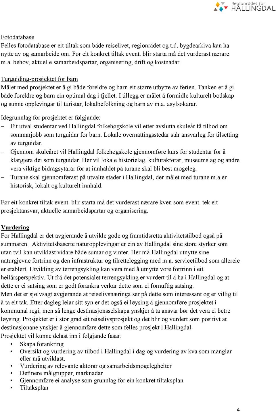 Turguiding-prosjektet for barn Målet med prosjektet er å gi både foreldre og barn eit større utbytte av ferien. Tanken er å gi både foreldre og barn ein optimal dag i fjellet.