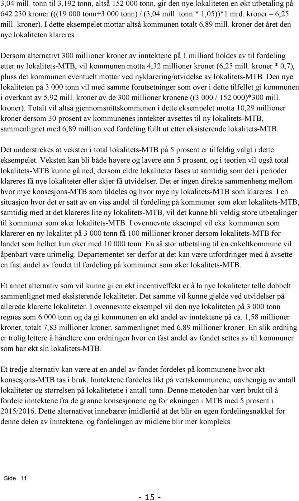 Dersom alternativt 300 millioner kroner av inntektene på 1 milliard holdes av til fordeling etter ny lokalitets-mtb, vil kommunen motta 4,32 millioner kroner (6,25 mill.