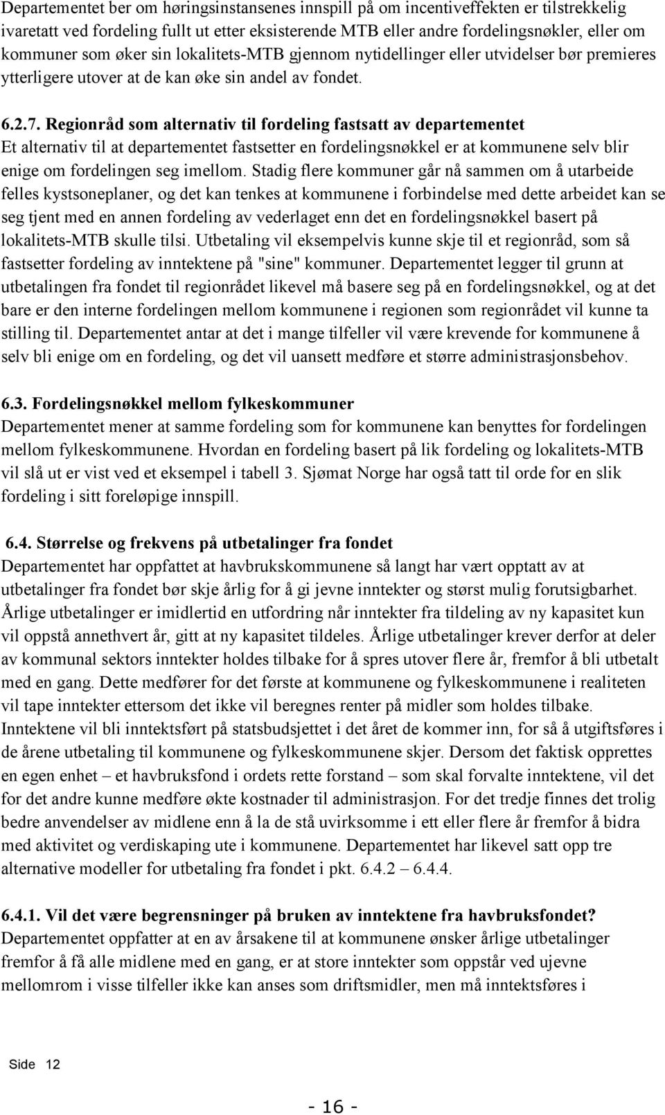 Regionråd som alternativ til fordeling fastsatt av departementet Et alternativ til at departementet fastsetter en fordelingsnøkkel er at kommunene selv blir enige om fordelingen seg imellom.