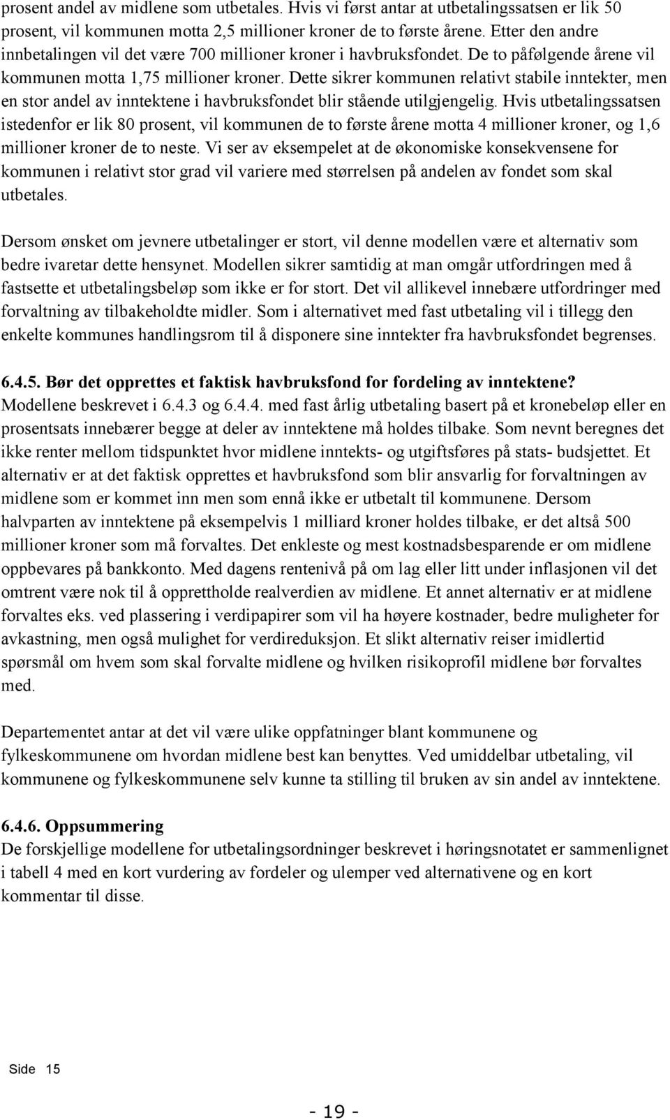 Dette sikrer kommunen relativt stabile inntekter, men en stor andel av inntektene i havbruksfondet blir stående utilgjengelig.