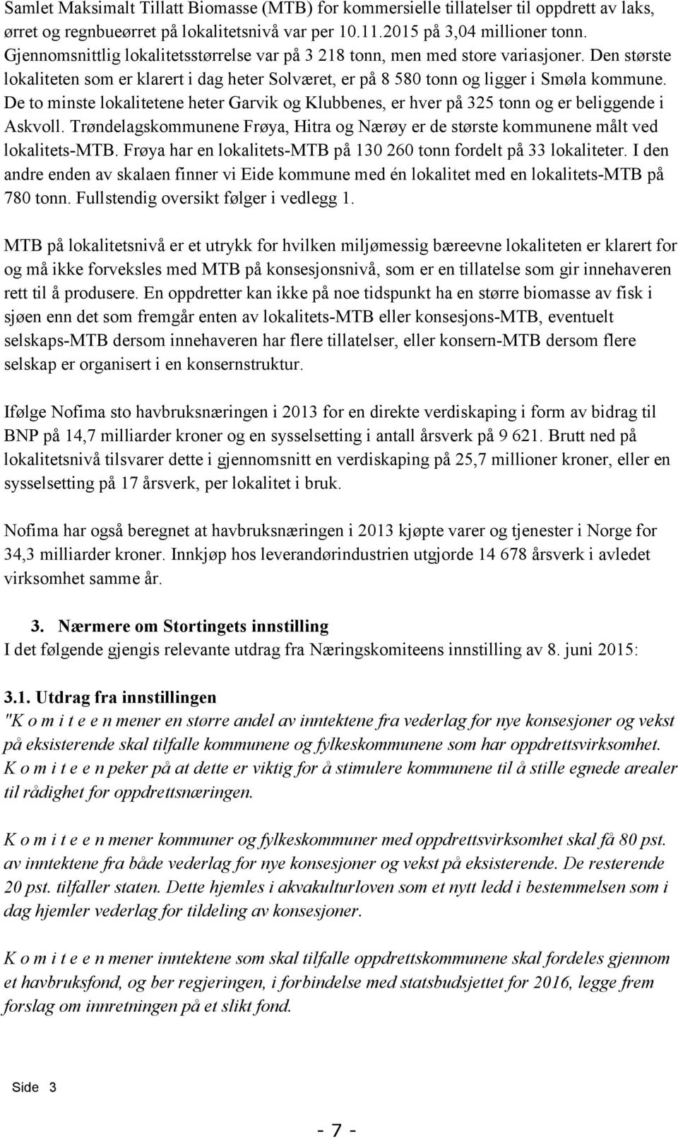 De to minste lokalitetene heter Garvik og Klubbenes, er hver på 325 tonn og er beliggende i Askvoll. Trøndelagskommunene Frøya, Hitra og Nærøy er de største kommunene målt ved lokalitets-mtb.