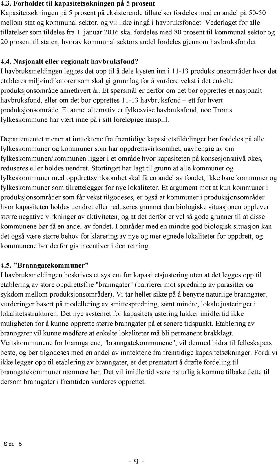 januar 2016 skal fordeles med 80 prosent til kommunal sektor og 20 prosent til staten, hvorav kommunal sektors andel fordeles gjennom havbruksfondet. 4.4. Nasjonalt eller regionalt havbruksfond?