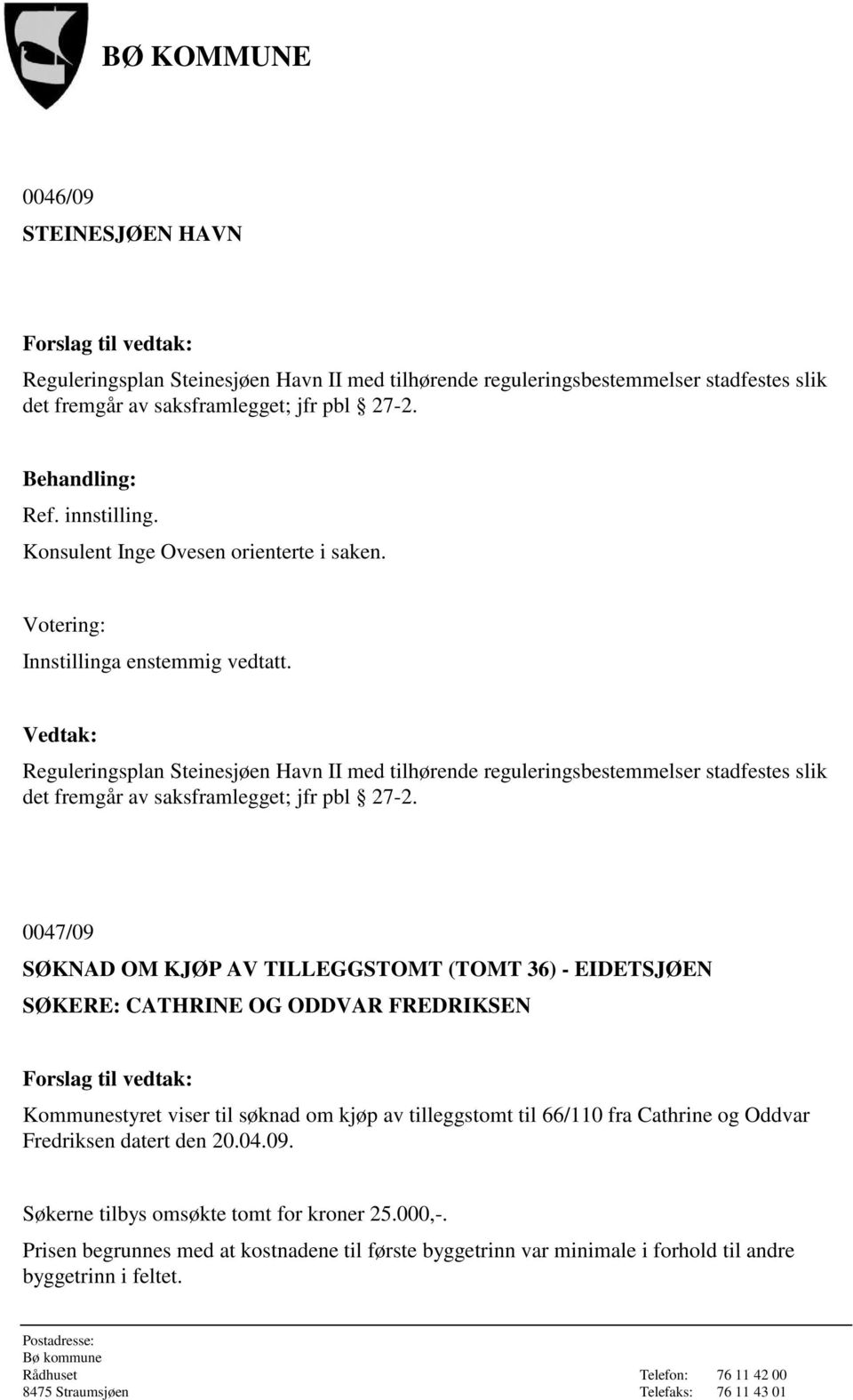 Vedtak: Reguleringsplan Steinesjøen Havn II med tilhørende reguleringsbestemmelser stadfestes slik det fremgår av saksframlegget; jfr pbl 27-2.