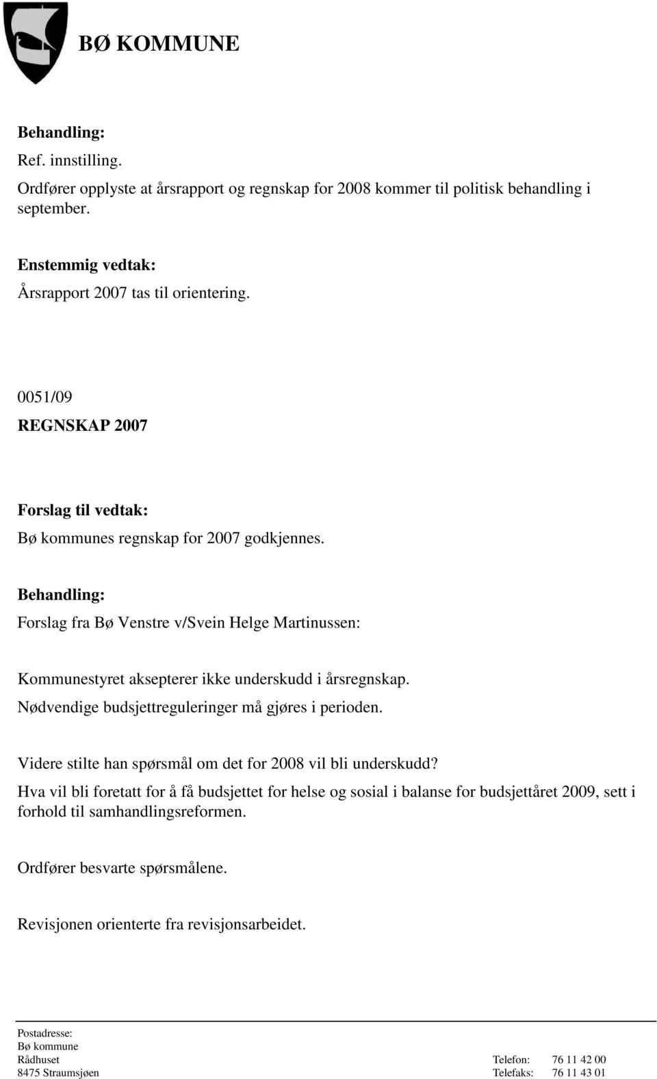 Forslag fra Bø Venstre v/svein Helge Martinussen: Kommunestyret aksepterer ikke underskudd i årsregnskap. Nødvendige budsjettreguleringer må gjøres i perioden.