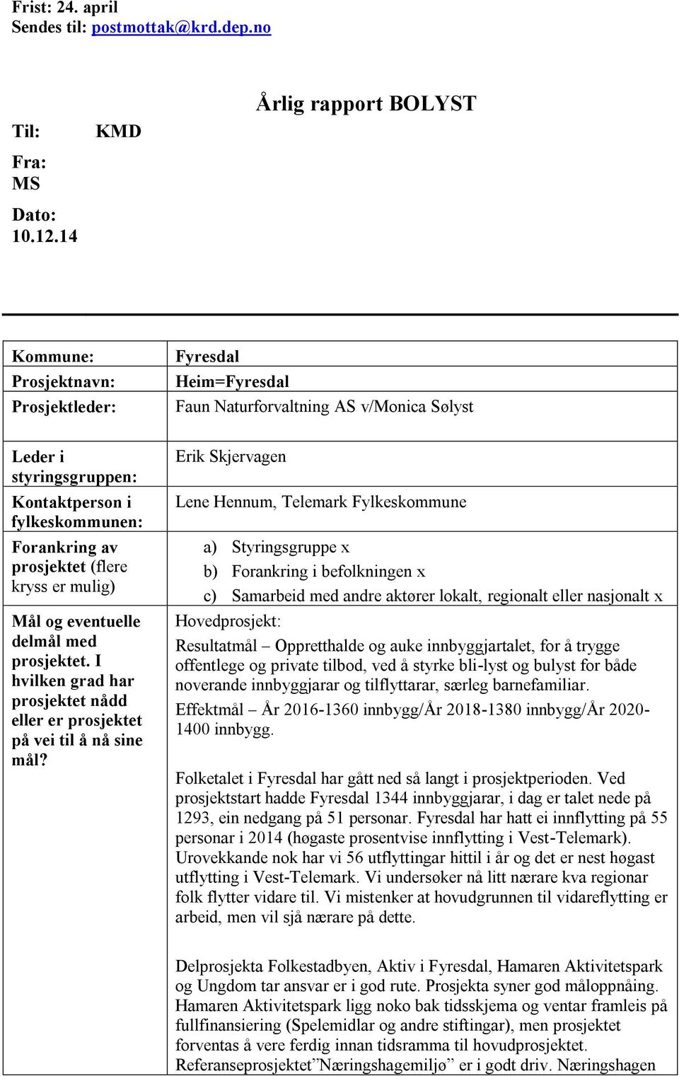 av prosjektet (flere kryss er mulig) Mål og eventuelle delmål med prosjektet. I hvilken grad har prosjektet nådd eller er prosjektet på vei til å nå sine mål?