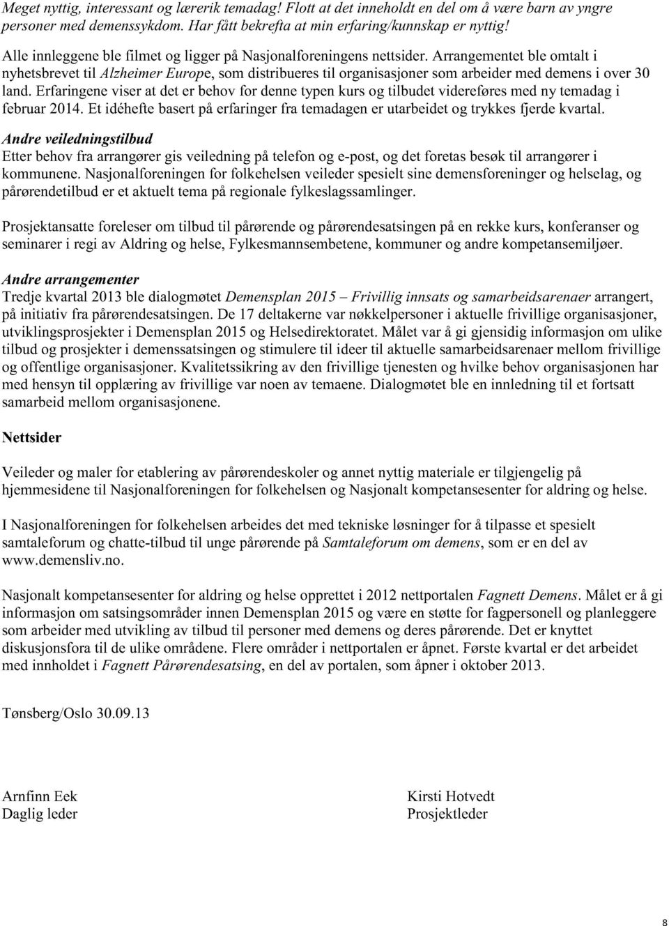 erfaringeneviserat det er behovfor dennetypenkursogtilbudetvidereføresmedny temadagi februar2014.et idéheftebasertpåerfaringerfra temadagener utarbeidetog trykkesfjerdekvartal.