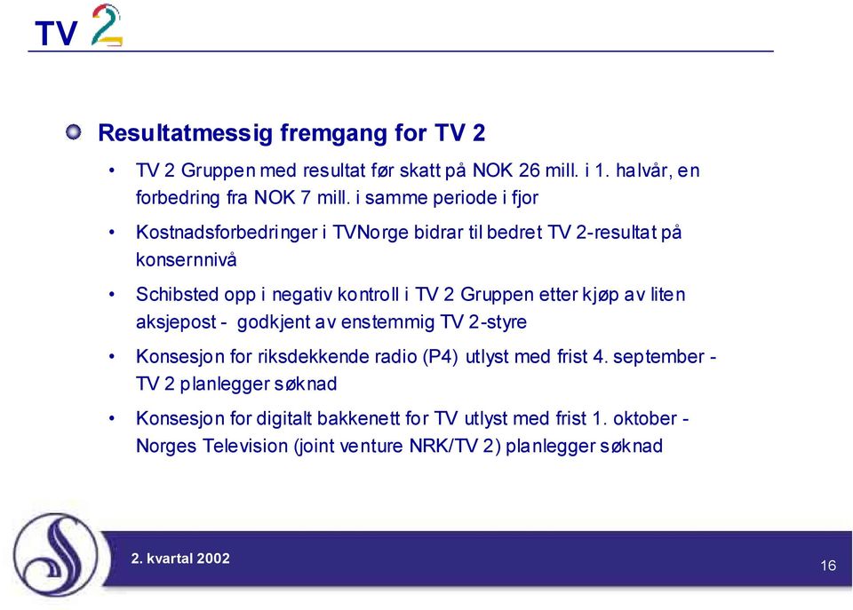 Gruppen etter kjøp av liten aksjepost - godkjent av enstemmig TV 2-styre Konsesjon for riksdekkende radio (P4) utlyst med frist 4.