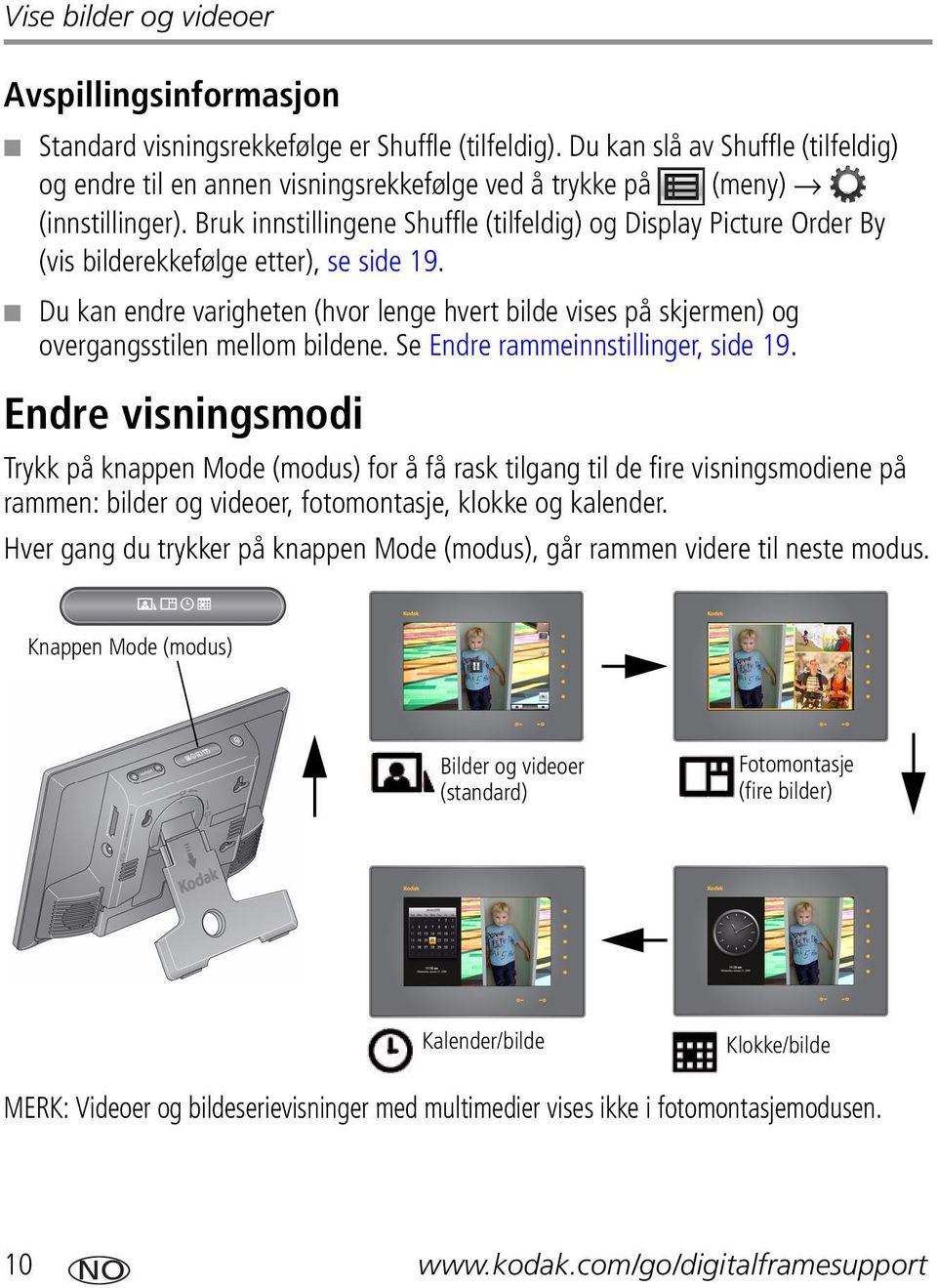 Bruk innstillingene Shuffle (tilfeldig) og Display Picture Order By (vis bilderekkefølge etter), se side 19.