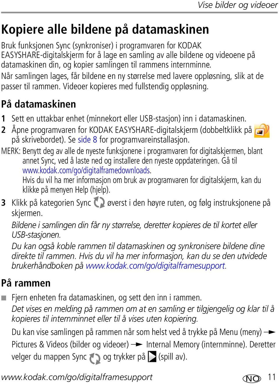 Videoer kopieres med fullstendig oppløsning. På datamaskinen 1 Sett en uttakbar enhet (minnekort eller USB-stasjon) inn i datamaskinen.