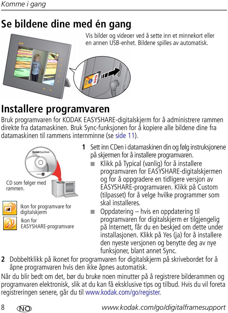 Bruk Sync-funksjonen for å kopiere alle bildene dine fra datamaskinen til rammens internminne (se side 11). CD som følger med rammen.