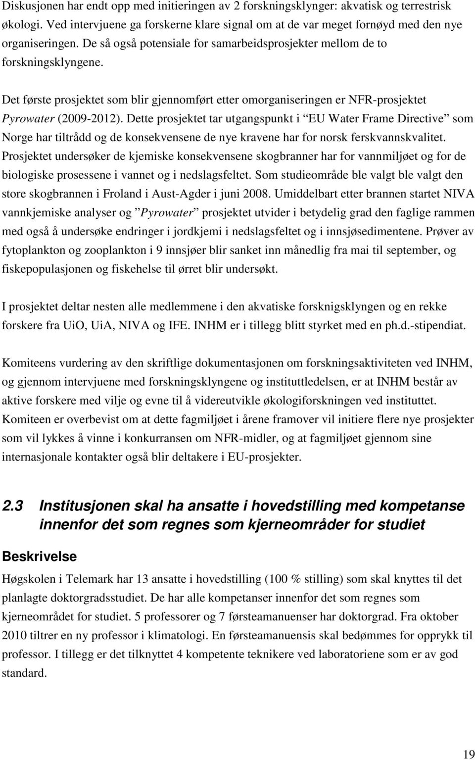 Dette prosjektet tar utgangspunkt i EU Water Frame Directive som Norge har tiltrådd og de konsekvensene de nye kravene har for norsk ferskvannskvalitet.