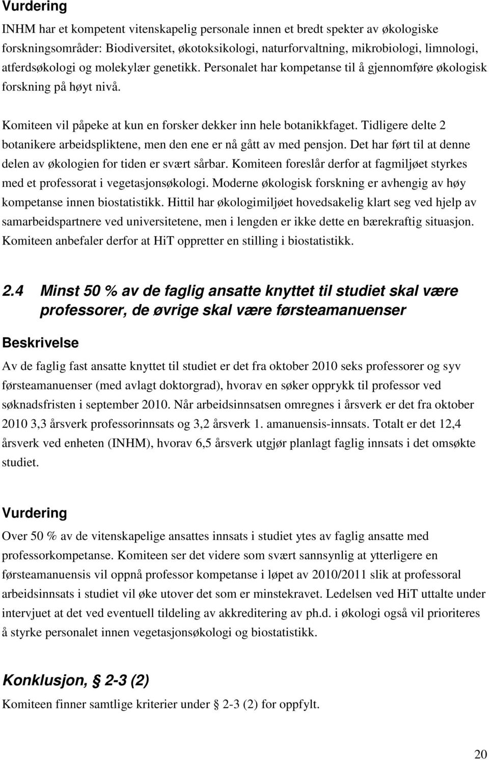 Tidligere delte 2 botanikere arbeidspliktene, men den ene er nå gått av med pensjon. Det har ført til at denne delen av økologien for tiden er svært sårbar.