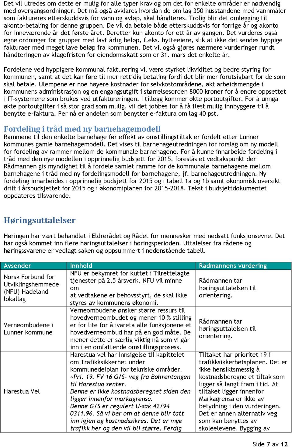 De vil da betale både etterskuddsvis for forrige år og akonto for inneværende år det første året. Deretter kun akonto for ett år av gangen.