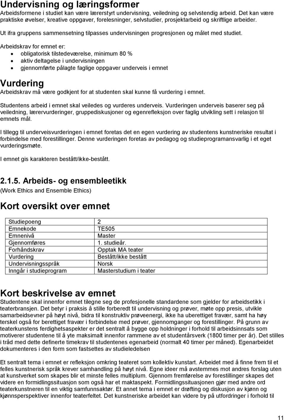 Ut ifra gruppens sammensetning tilpasses undervisningen progresjonen og målet med studiet.