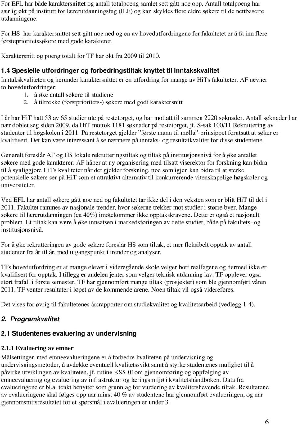 For HS har karaktersnittet sett gått noe ned og en av hovedutfordringene for fakultetet er å få inn flere førsteprioritetssøkere med gode karakterer.