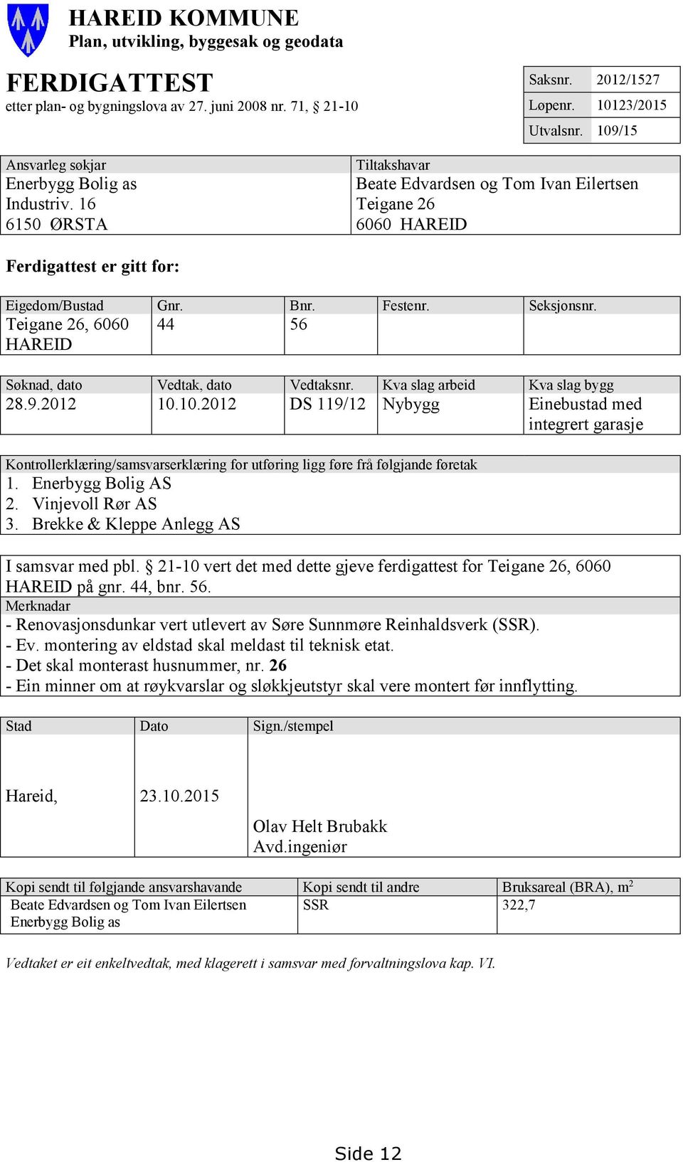 Seksjonsnr. Teigane 26, 6060 HAREID 44 56 Søknad, dato Vedtak, dato Vedtaksnr. Kva slag arbeid Kva slag bygg 28.9.2012 10.