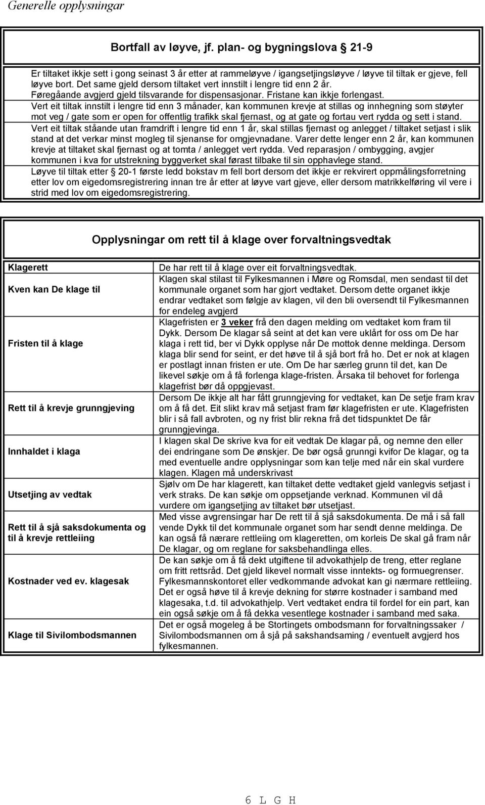 Vert eit tiltak innstilt i lengre tid enn 3 månader, kan kommunen krevje at stillas og innhegning som støyter mot veg / gate som er open for offentlig trafikk skal fjernast, og at gate og fortau vert