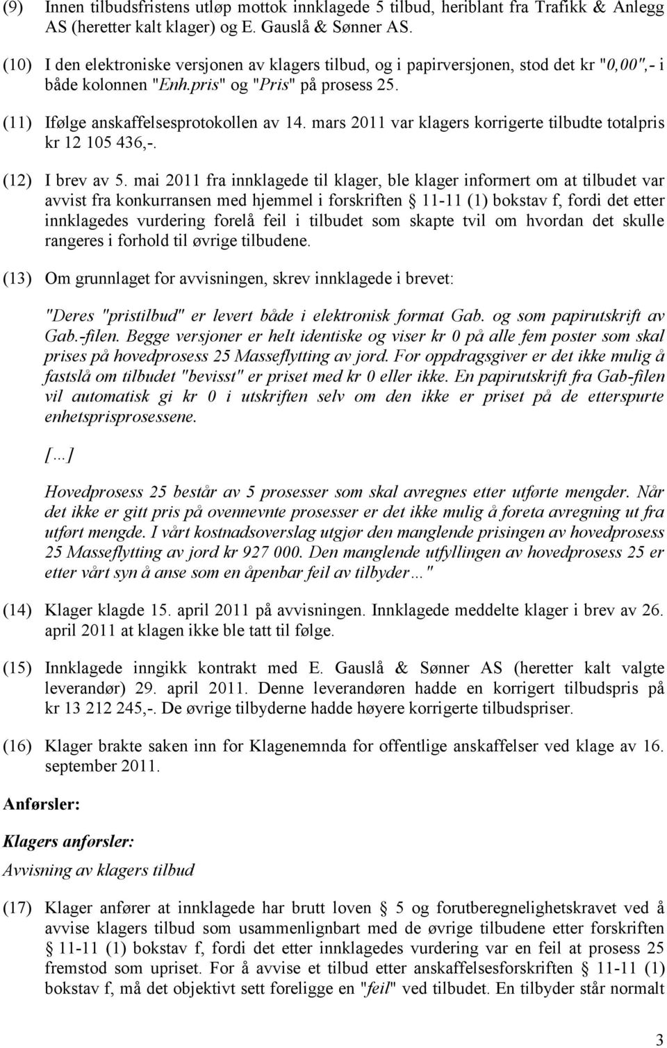 mars 2011 var klagers korrigerte tilbudte totalpris kr 12 105 436,-. (12) I brev av 5.