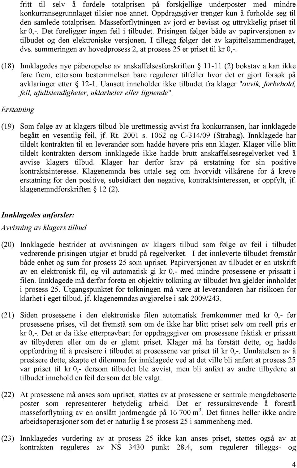 I tillegg følger det av kapittelsammendraget, dvs. summeringen av hovedprosess 2, at prosess 25 er priset til kr 0,-.