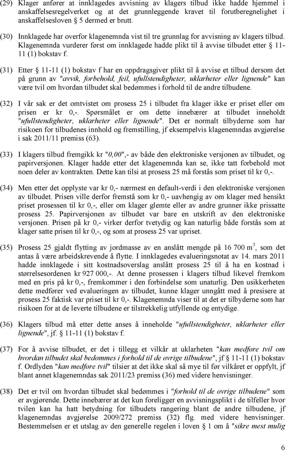 (31) Etter 11-11 (1) bokstav f har en oppdragsgiver plikt til å avvise et tilbud dersom det på grunn av "avvik, forbehold, feil, ufullstendigheter, uklarheter eller lignende" kan være tvil om hvordan