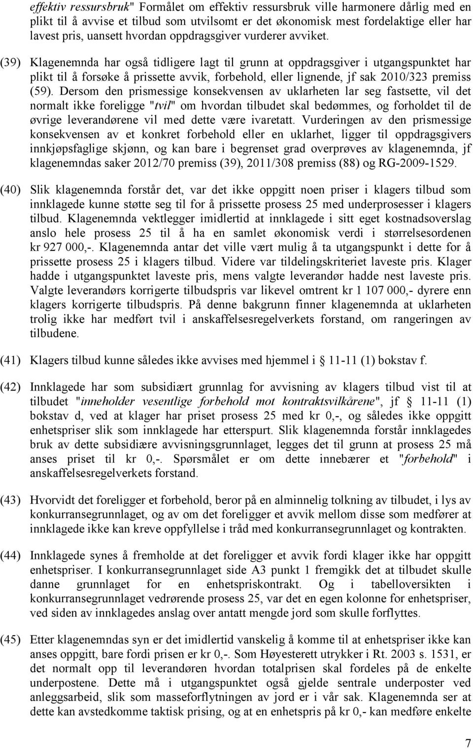 (39) Klagenemnda har også tidligere lagt til grunn at oppdragsgiver i utgangspunktet har plikt til å forsøke å prissette avvik, forbehold, eller lignende, jf sak 2010/323 premiss (59).