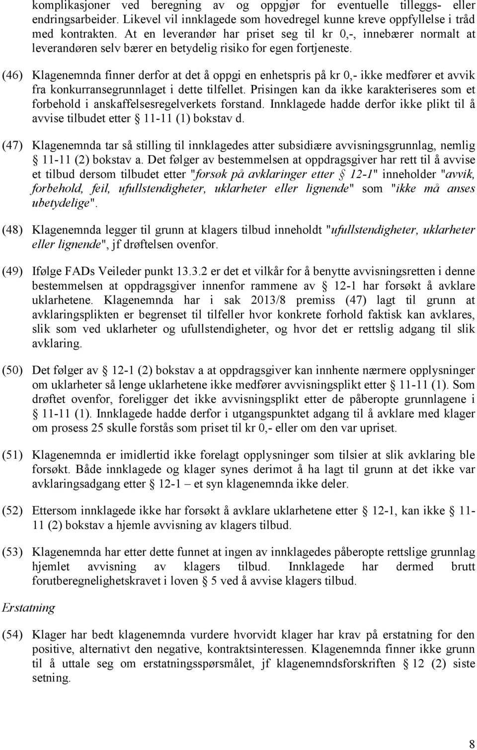 (46) Klagenemnda finner derfor at det å oppgi en enhetspris på kr 0,- ikke medfører et avvik fra konkurransegrunnlaget i dette tilfellet.