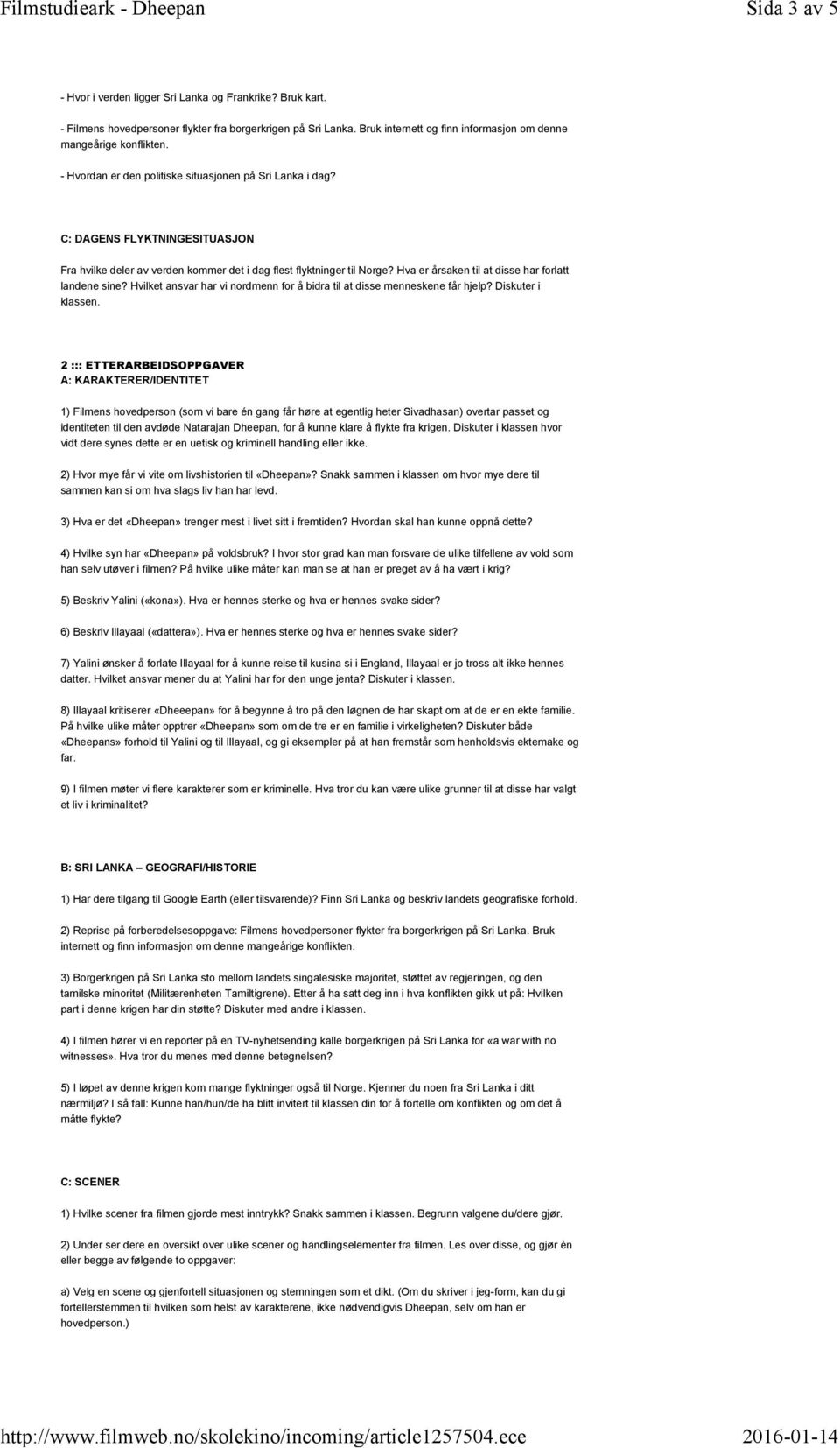 Hva er årsaken til at disse har forlatt landene sine? Hvilket ansvar har vi nordmenn for å bidra til at disse menneskene får hjelp? Diskuter i klassen.