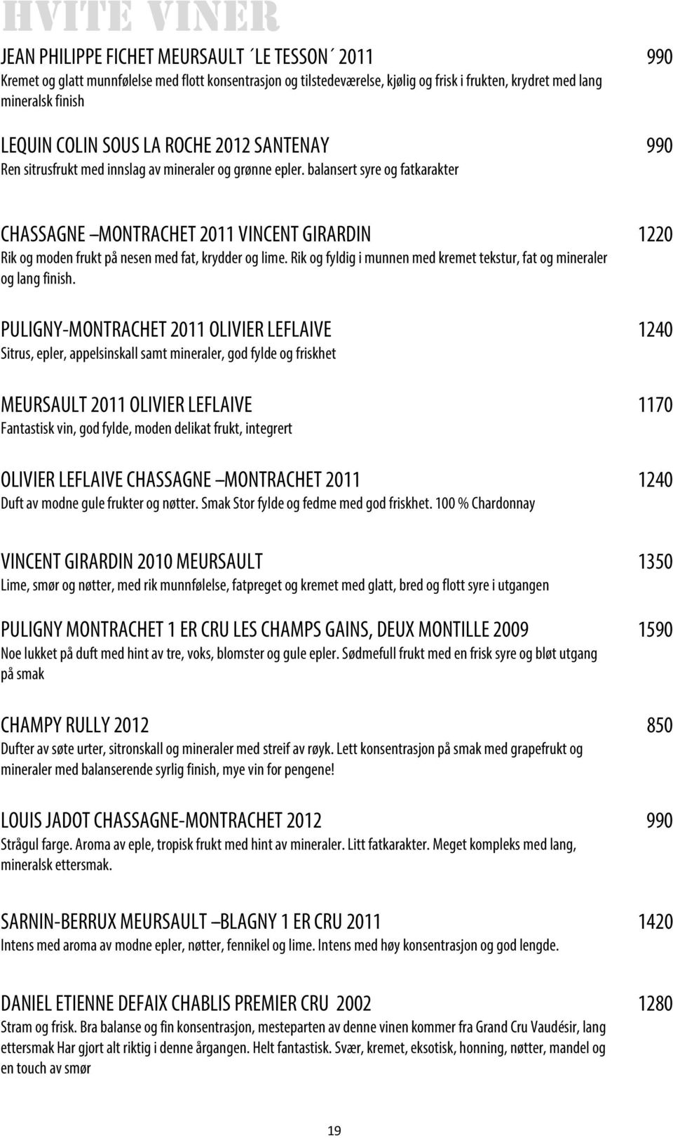 balansert syre og fatkarakter CHASSAGNE --MONTRACHET 2011 VINCENT GIRARDIN 1220 Rik og moden frukt på nesen med fat, krydder og lime.