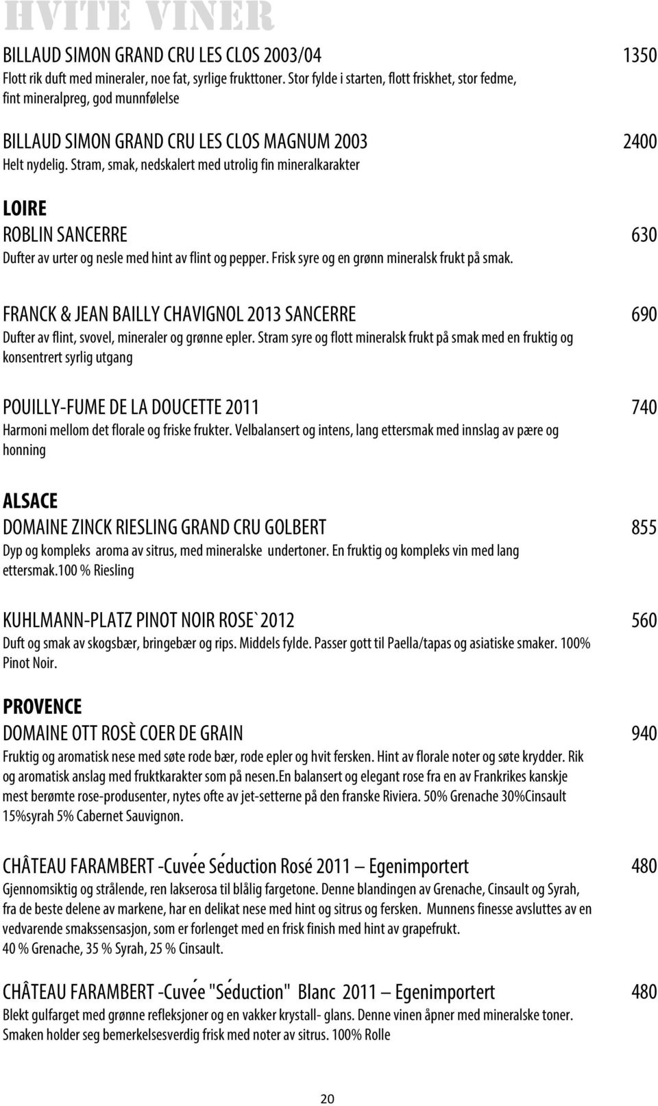 Stram, smak, nedskalert med utrolig fin mineralkarakter LOIRE ROBLIN SANCERRE 630 Dufter av urter og nesle med hint av flint og pepper. Frisk syre og en grønn mineralsk frukt på smak.