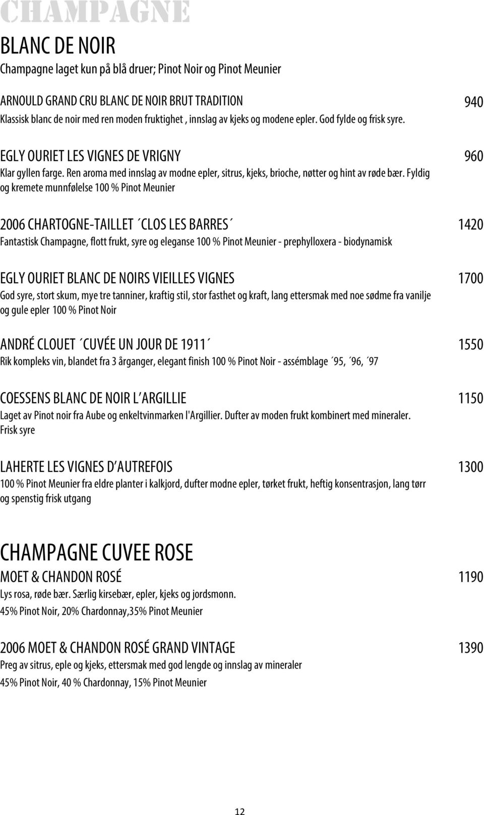 Fyldig og kremete munnfølelse 100 % Pinot Meunier 2006 CHARTOGNE-TAILLET CLOS LES BARRES 1420 Fantastisk Champagne, flott frukt, syre og eleganse 100 % Pinot Meunier - prephylloxera - biodynamisk