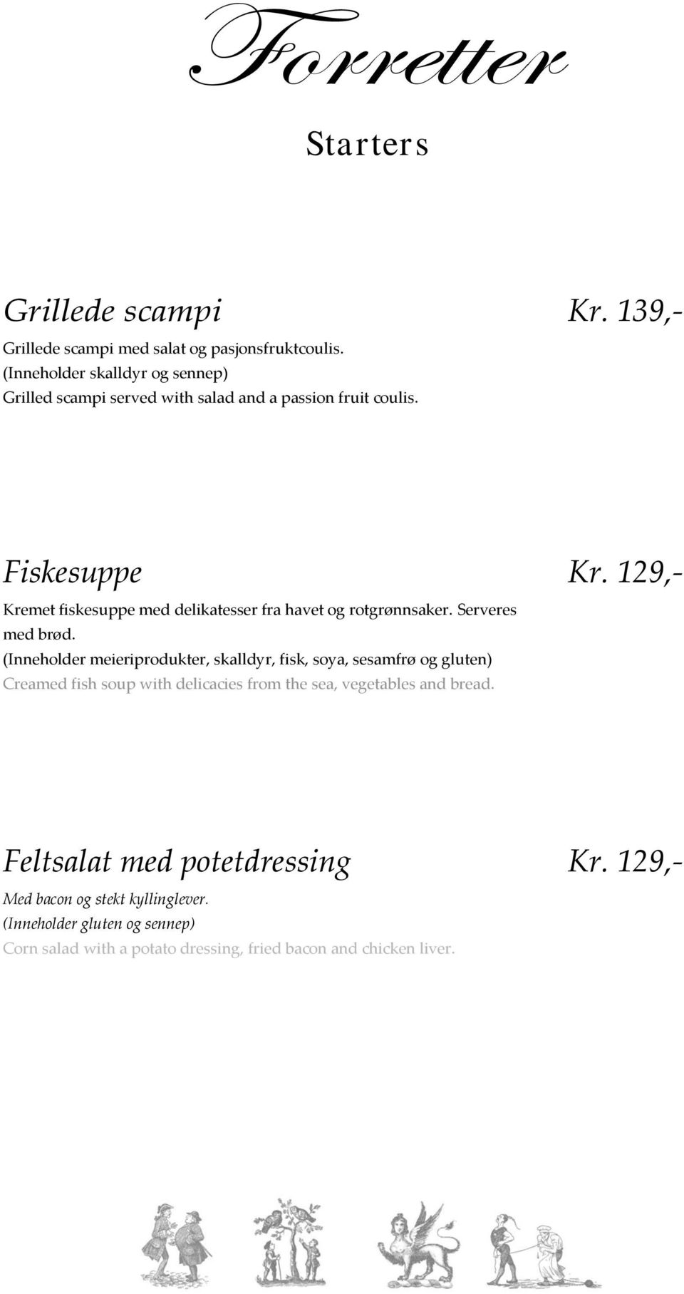 139,- Fiskesuppe Kremet fiskesuppe med delikatesser fra havet og rotgrønnsaker. Serveres med brød.