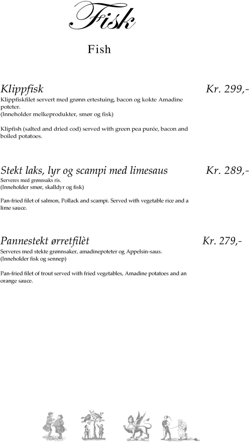 (Inneholder smør, skalldyr og fisk) Kr. 289,- Pan-fried filet of salmon, Pollack and scampi. Served with vegetable rice and a lime sauce.