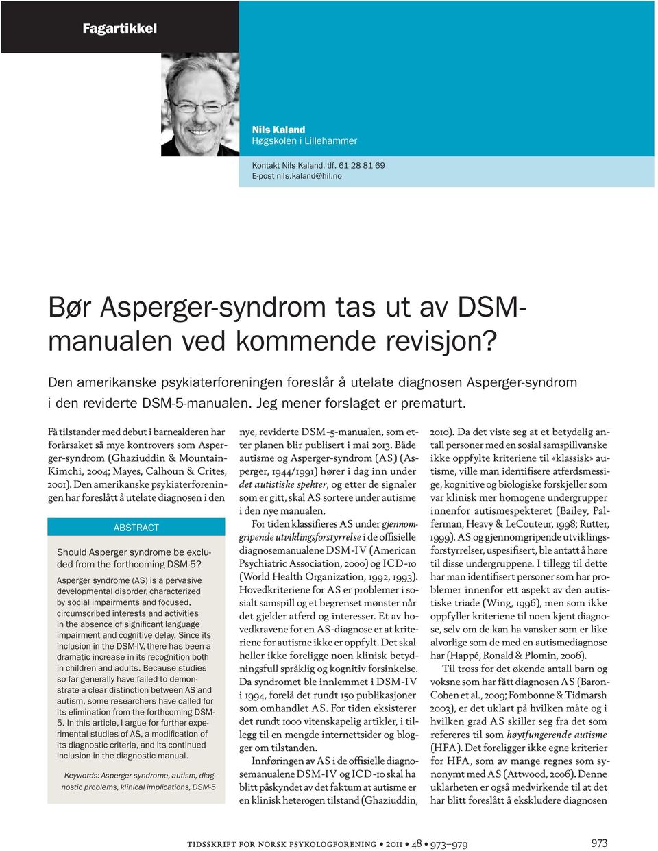 Få tilstander med debut i barnealderen har forårsaket så mye kontrovers som Asperger-syndrom (Ghaziuddin & Mountain- Kimchi, 2004; Mayes, Calhoun & Crites, 2001).