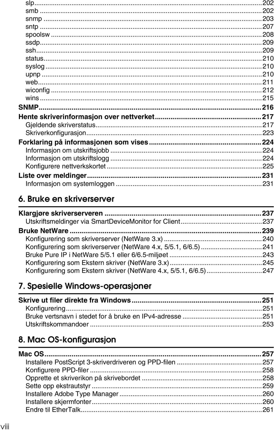 ..224 Konfigurere nettverkskortet...225 Liste over meldinger...231 Informasjon om systemloggen...231 6. Bruke en skriverserver Klargjøre skriverserveren.