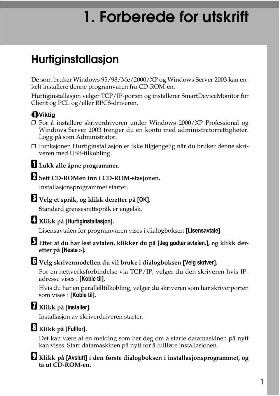 Viktig For å installere skriverdriveren under Windows 2000/XP Professional og Windows Server 2003 trenger du en konto med administratorrettigheter. Logg på som Administrator.