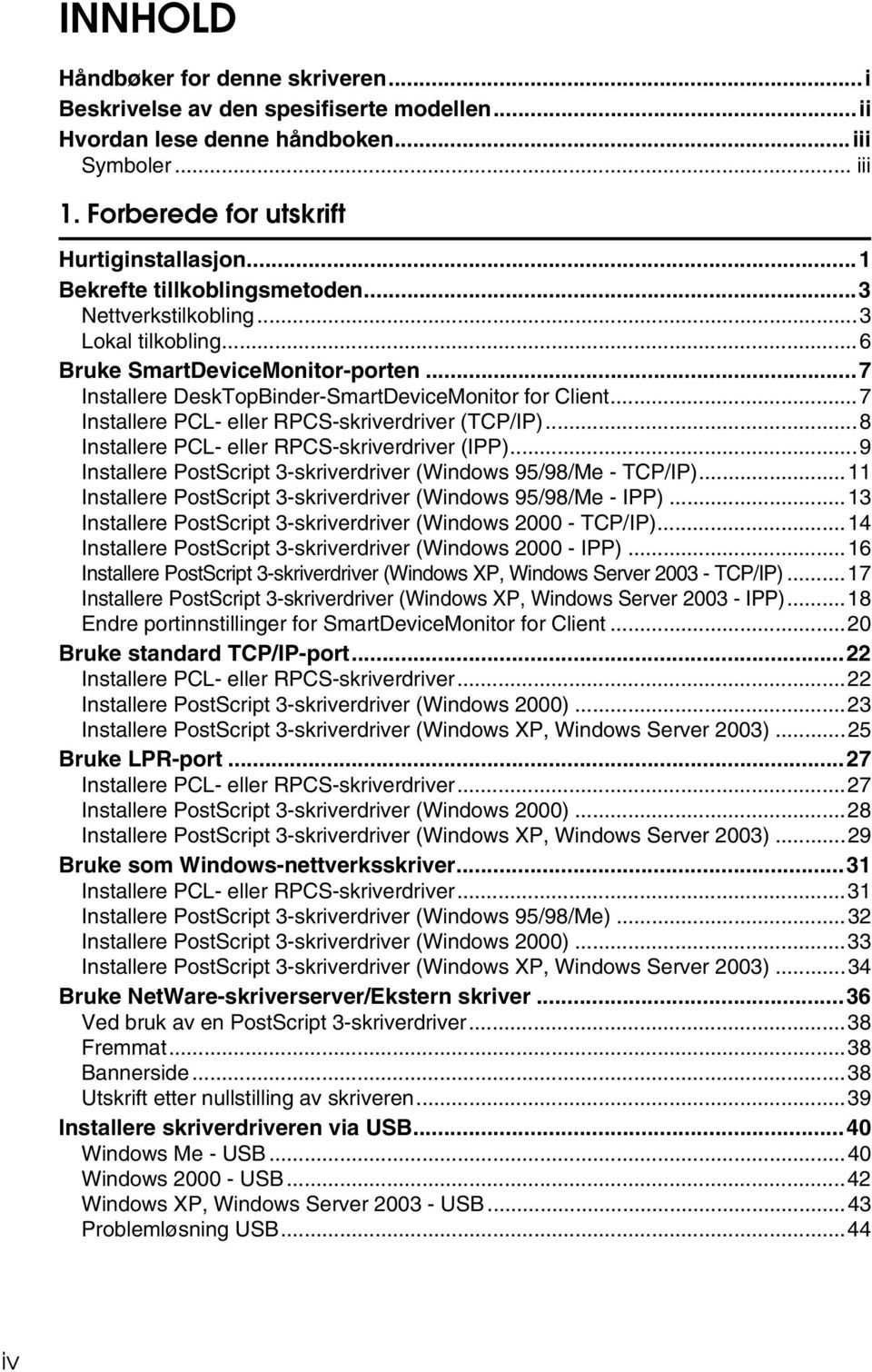 ..7 Installere PCL- eller RPCS-skriverdriver (TCP/IP)...8 Installere PCL- eller RPCS-skriverdriver (IPP)...9 Installere PostScript 3-skriverdriver (Windows 95/98/Me - TCP/IP).