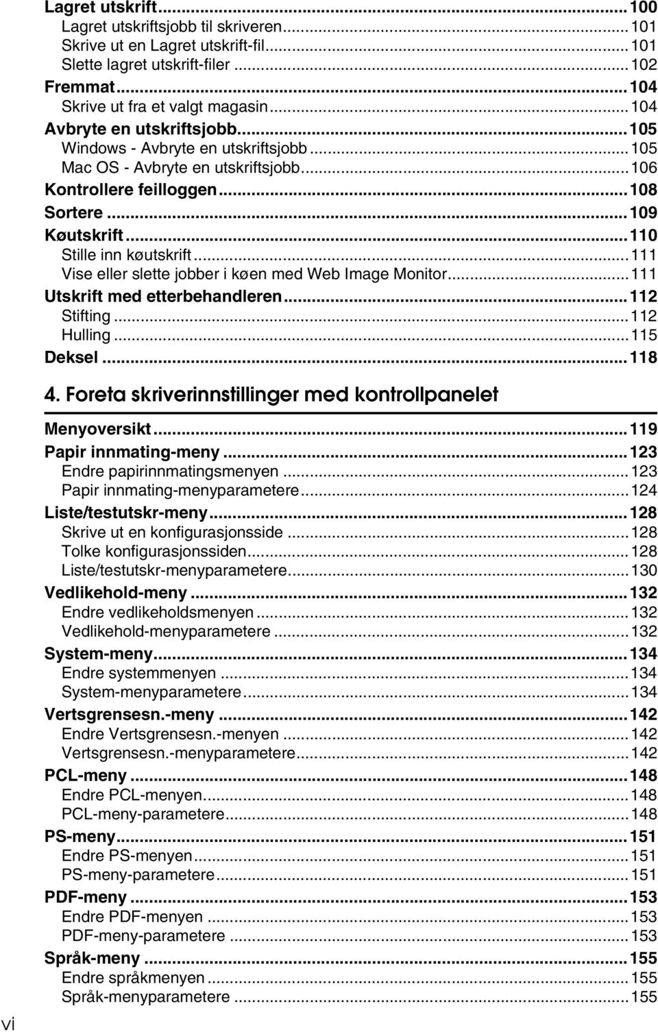 ..111 Vise eller slette jobber i køen med Web Image Monitor...111 Utskrift med etterbehandleren...112 Stifting...112 Hulling...115 Deksel...118 4.