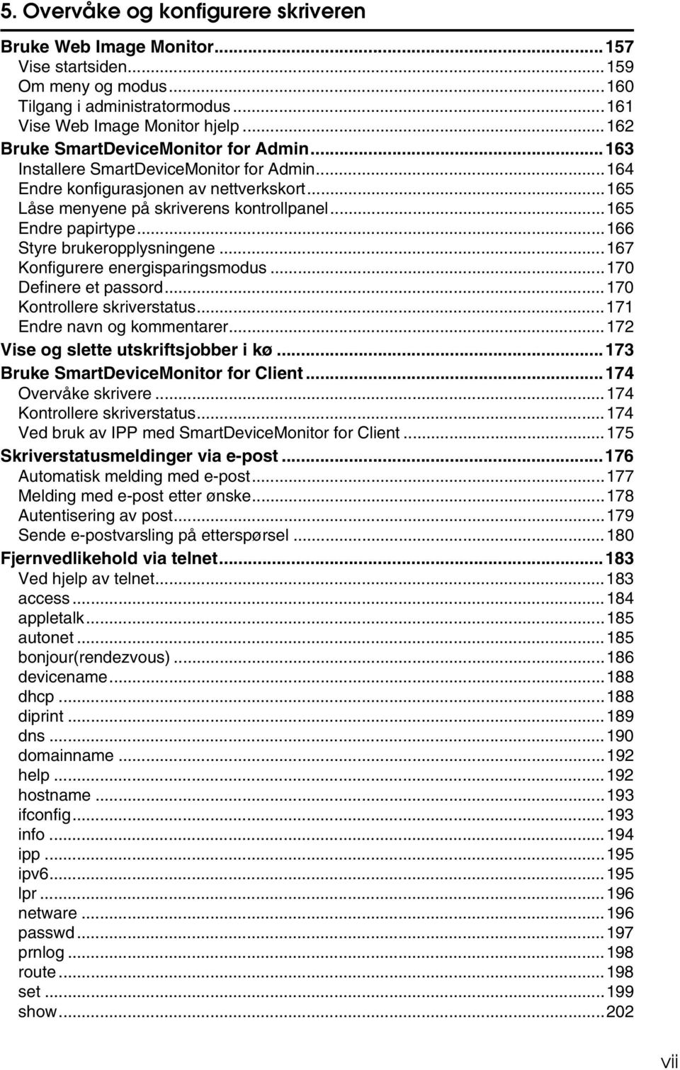 ..166 Styre brukeropplysningene...167 Konfigurere energisparingsmodus...170 Definere et passord...170 Kontrollere skriverstatus...171 Endre navn og kommentarer...172 Vise og slette utskriftsjobber i kø.