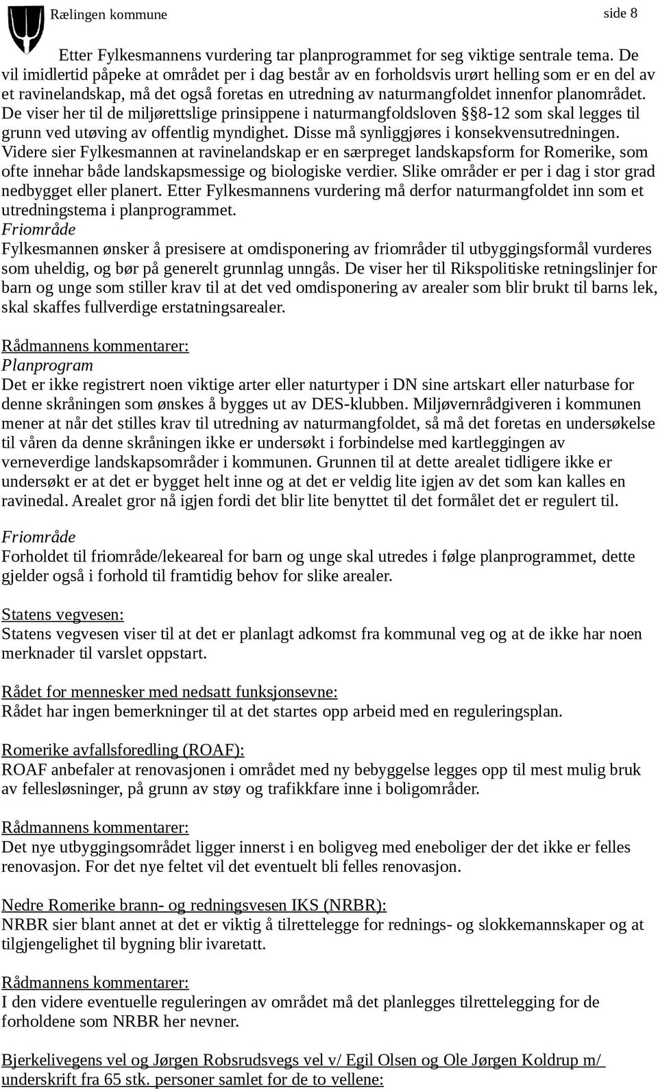 De viser her til de miljørettslige prinsippene i naturmangfoldsloven 8-12 som skal legges til grunn ved utøving av offentlig myndighet. Disse må synliggjøres i konsekvensutredningen.