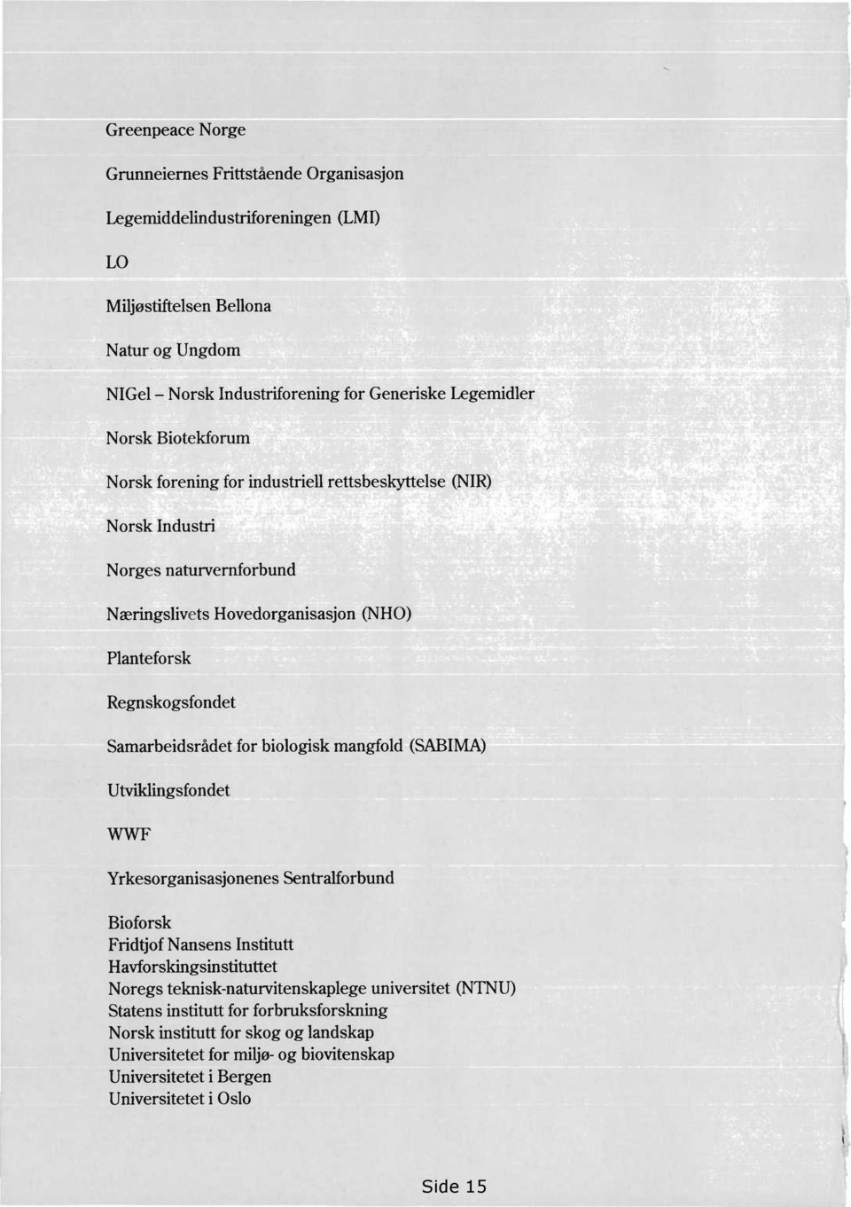 Samarbeidsrådet for biologisk mangfold (SABIMA) Utviklingsfondet WWF Yrkesorganisasjonenes Sentralforbund Bioforsk Fridtjof Nansens Institutt Havforskingsinstituttet Noregs