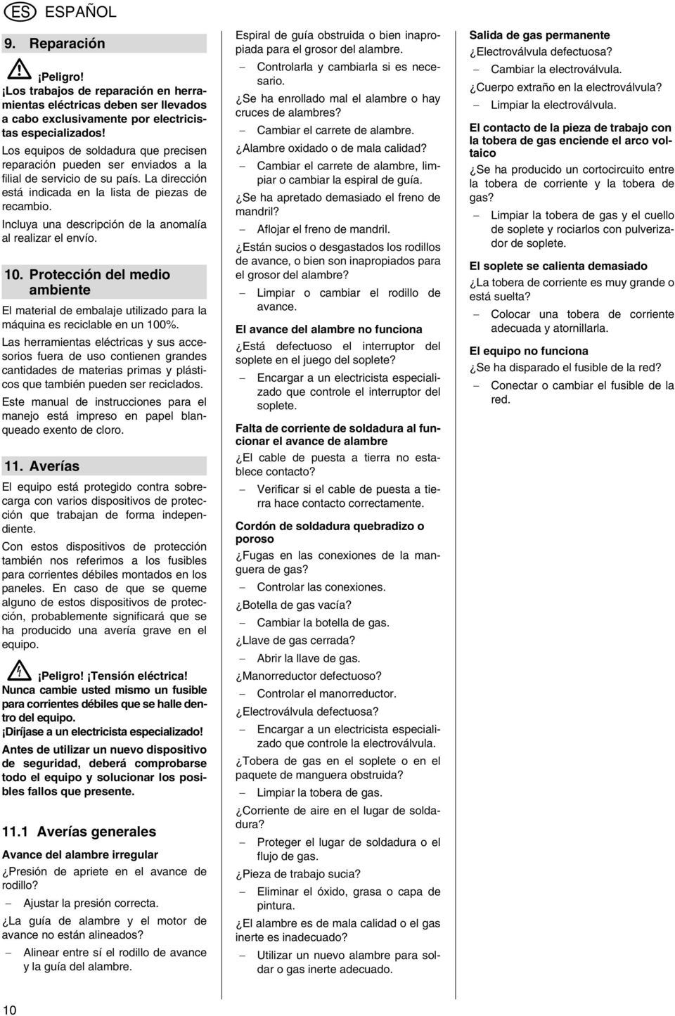 Incluya una descripción de la anomalía al realizar el envío. 10. Protección del medio ambiente El material de embalaje utilizado para la máquina es reciclable en un 100%.