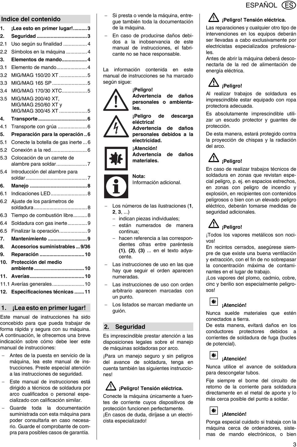 Preparación para la operación.. 6 5.1 Conecte la botella de gas inerte...6 5.2 Conexión a la red...6 5.3 Colocación de un carrete de alambre para soldar...7 5.4 Introducción del alambre para soldar.