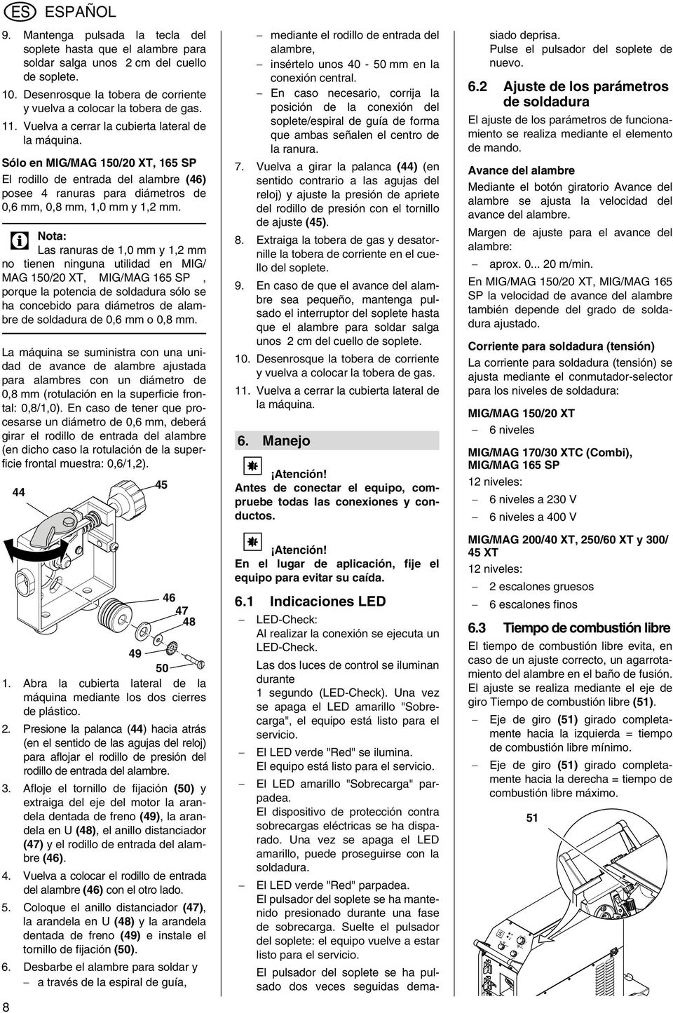 3 Nota: Las ranuras de 1,0 y 1,2 no tienen ninguna utilidad en MIG/ MAG 150/20 XT, MIG/MAG 165 SP, porque la potencia de soldadura sólo se ha concebido para diámetros de alambre de soldadura de 0,6 o