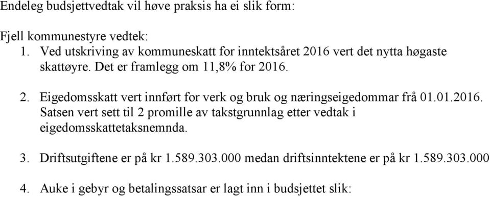 01.2016. Satsen vert sett til 2 promille av takstgrunnlag etter vedtak i eigedomsskattetaksnemnda. 3. Driftsutgiftene er på kr 1.589.